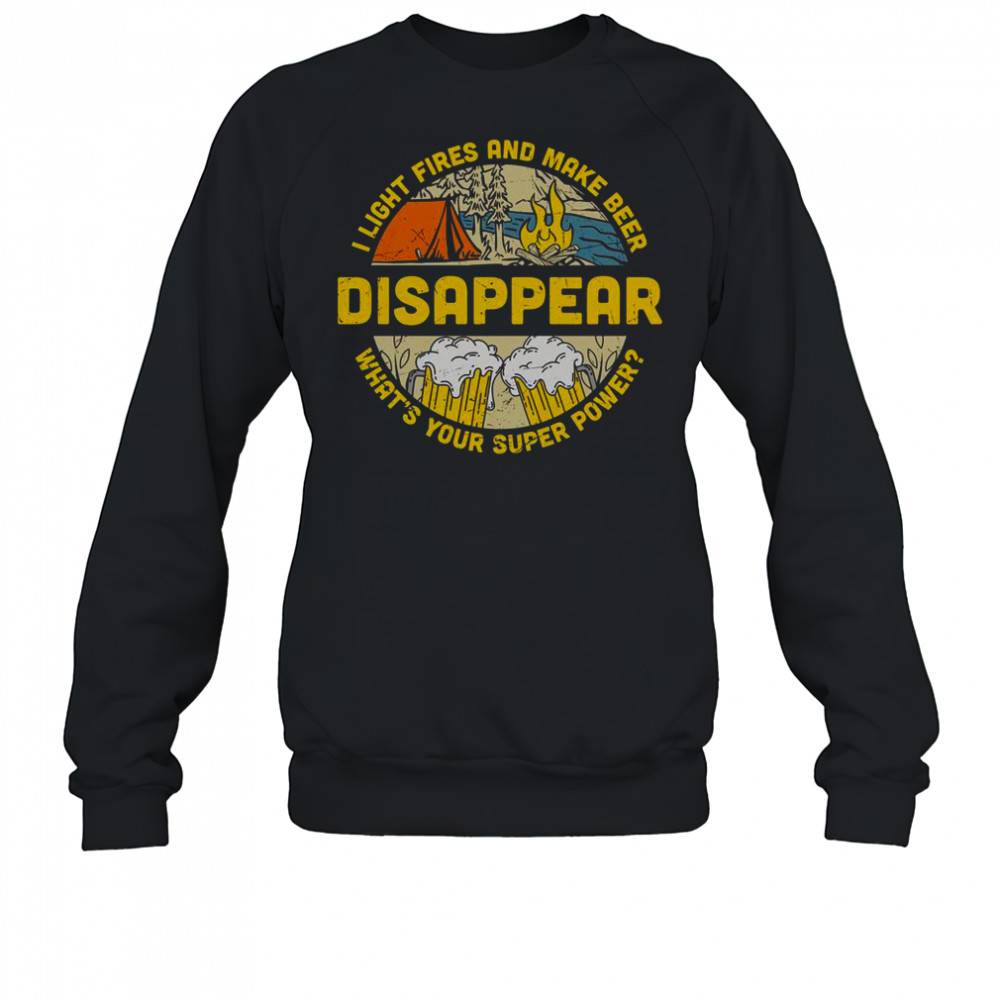I Light Fires And Make Beer Disappear Camping Beer Lover T-Shirt Sweatshirt