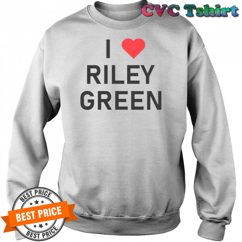 I Love Riley Green T-Shirt Sweatshirt