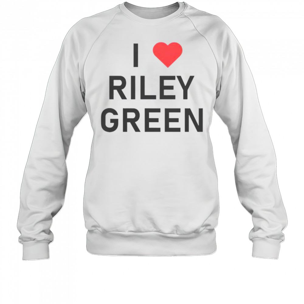 I Love Riley Green T-Shirt Sweatshirt