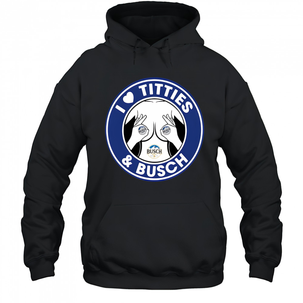 I love titties and Busch Light shirt Hoodie