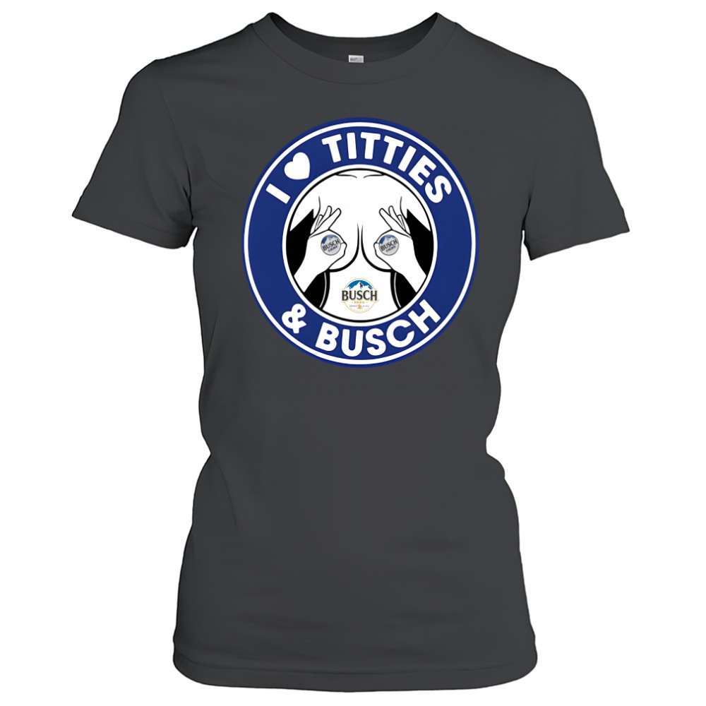 I love titties and Busch Light shirt Women's T-shirt