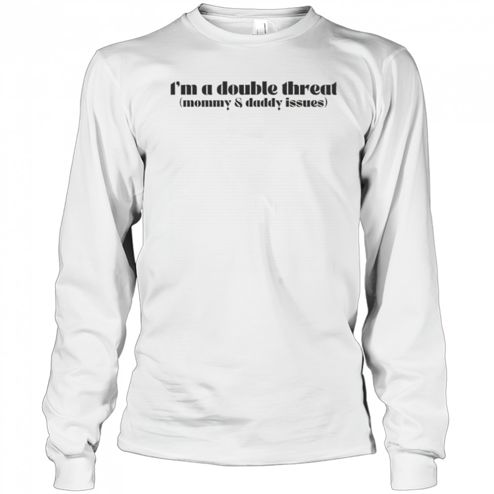 I’m A Double Threat Mommy And Daddy Issues T-Shirt Long Sleeved