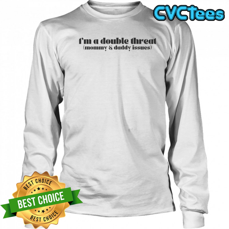I’m A Double Threat Mommy And Daddy Issues T-Shirt Long Sleeved