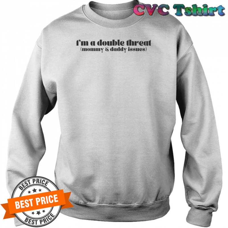 I’m A Double Threat Mommy And Daddy Issues T-Shirt Sweatshirt