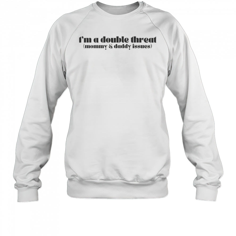 I’m A Double Threat Mommy And Daddy Issues T-Shirt Sweatshirt