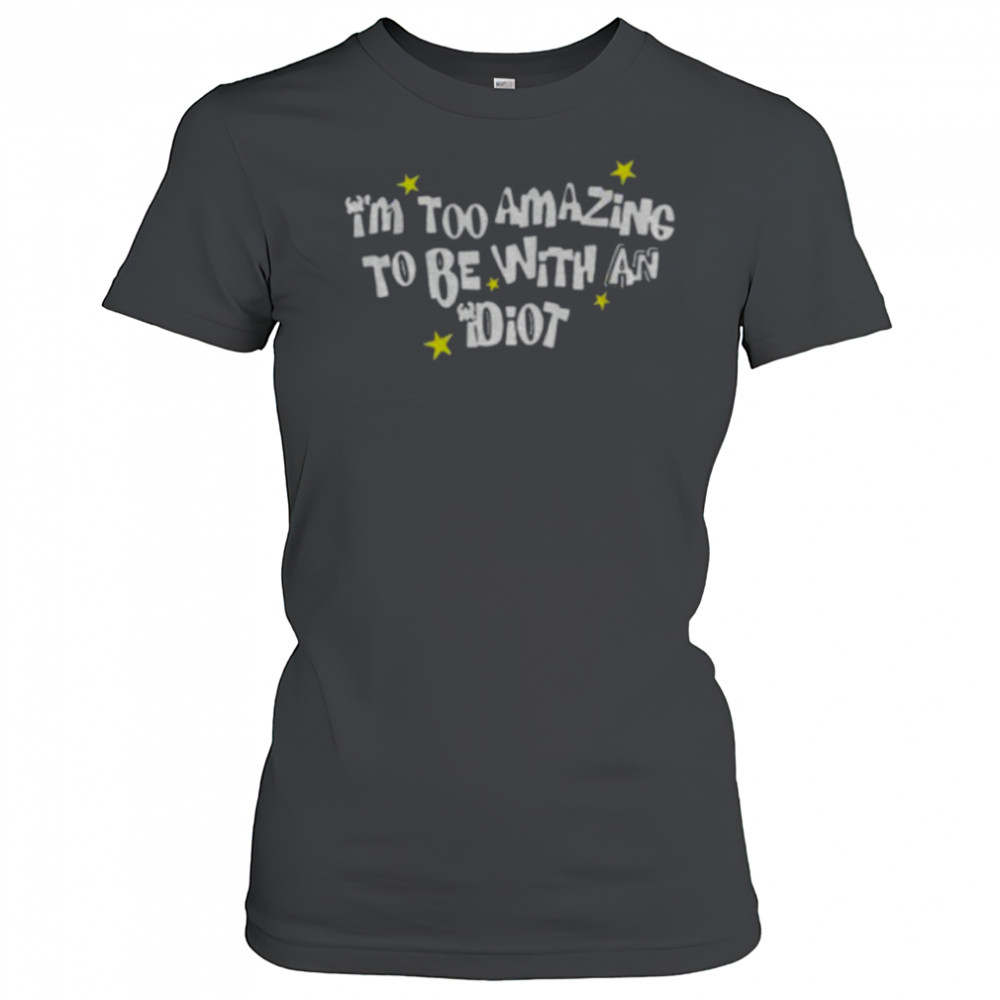 I’m too amazing to be with an idiot shirt Women's T-shirt