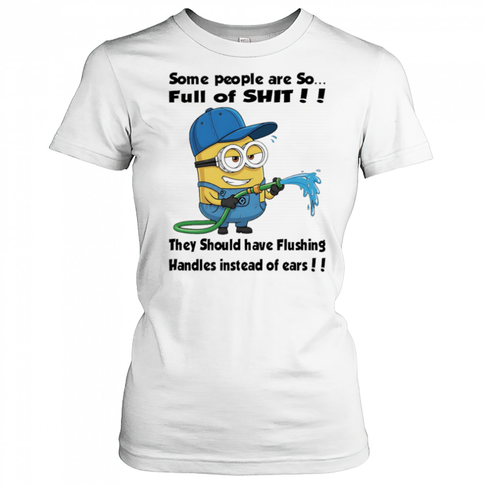 Minion some people are so full of shit they should have flushing handles instead of ears shirt Women's T-shirt