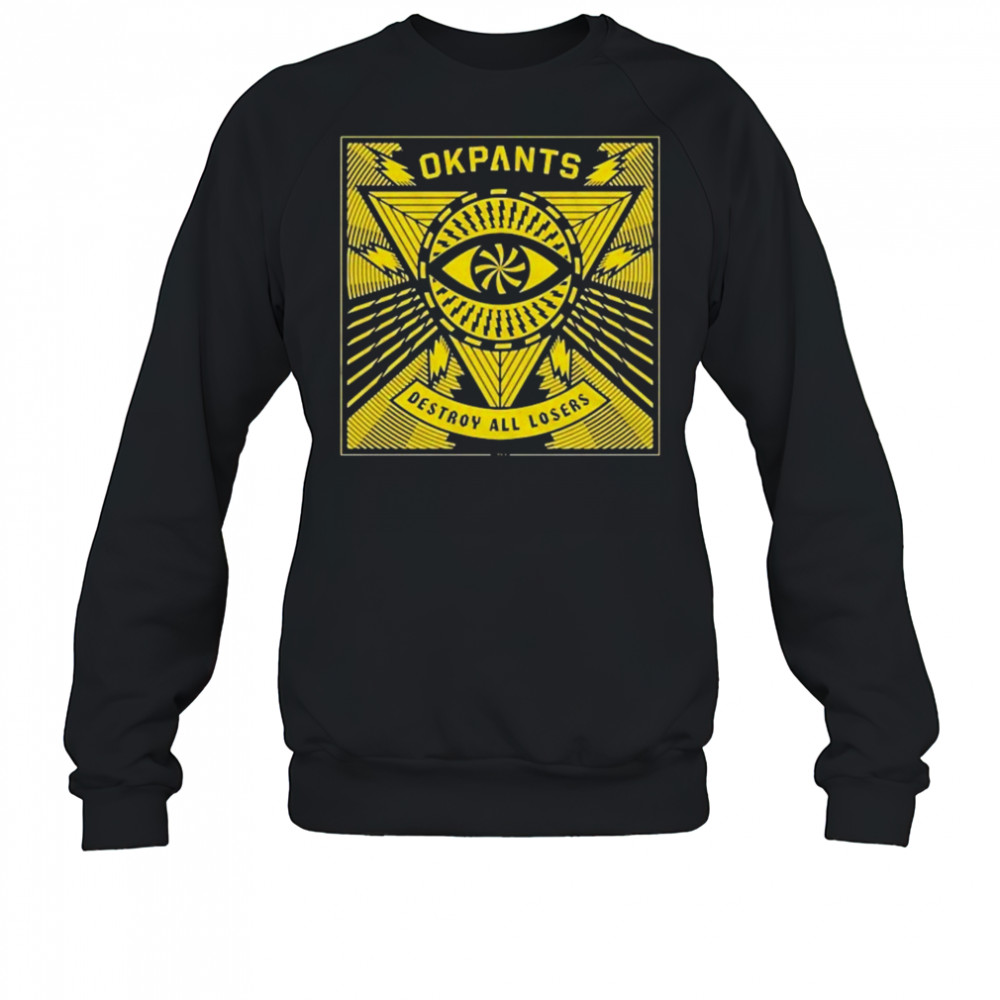 Okpants Destroy All Losers T-shirt Sweatshirt