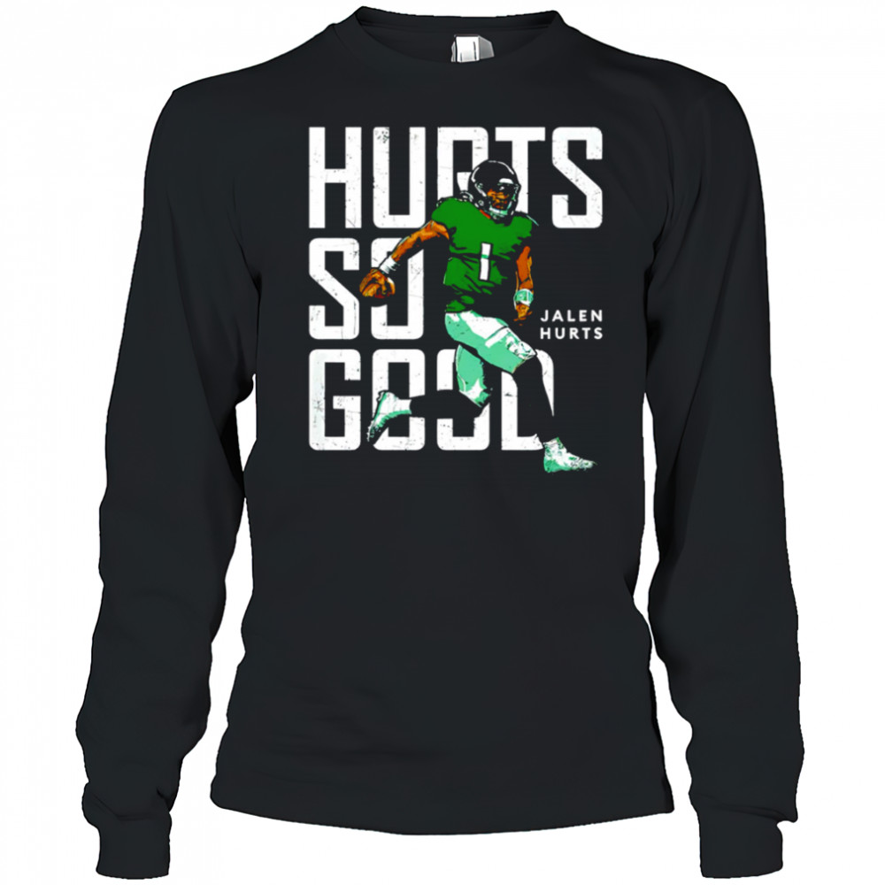 Philadelphia Eagles Jalen Hurts Hurts So Good shirt Long Sleeved