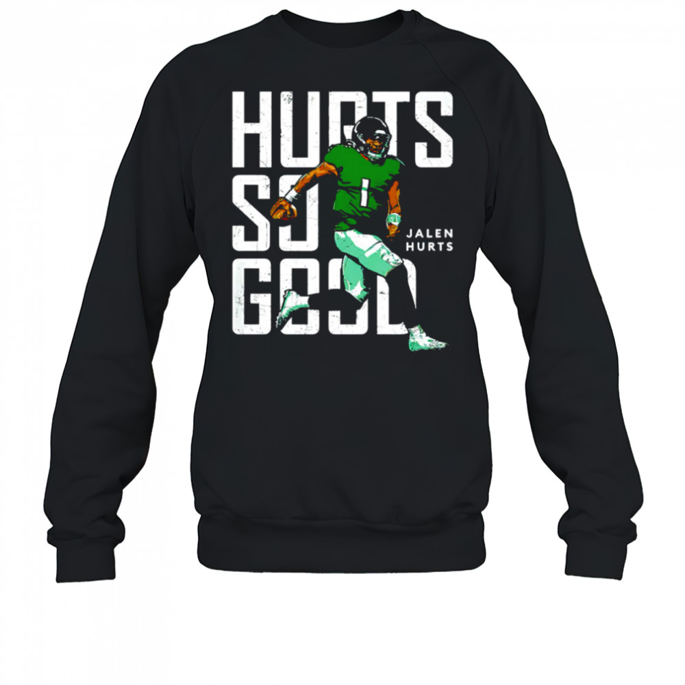 Philadelphia Eagles Jalen Hurts Hurts So Good shirt Sweatshirt