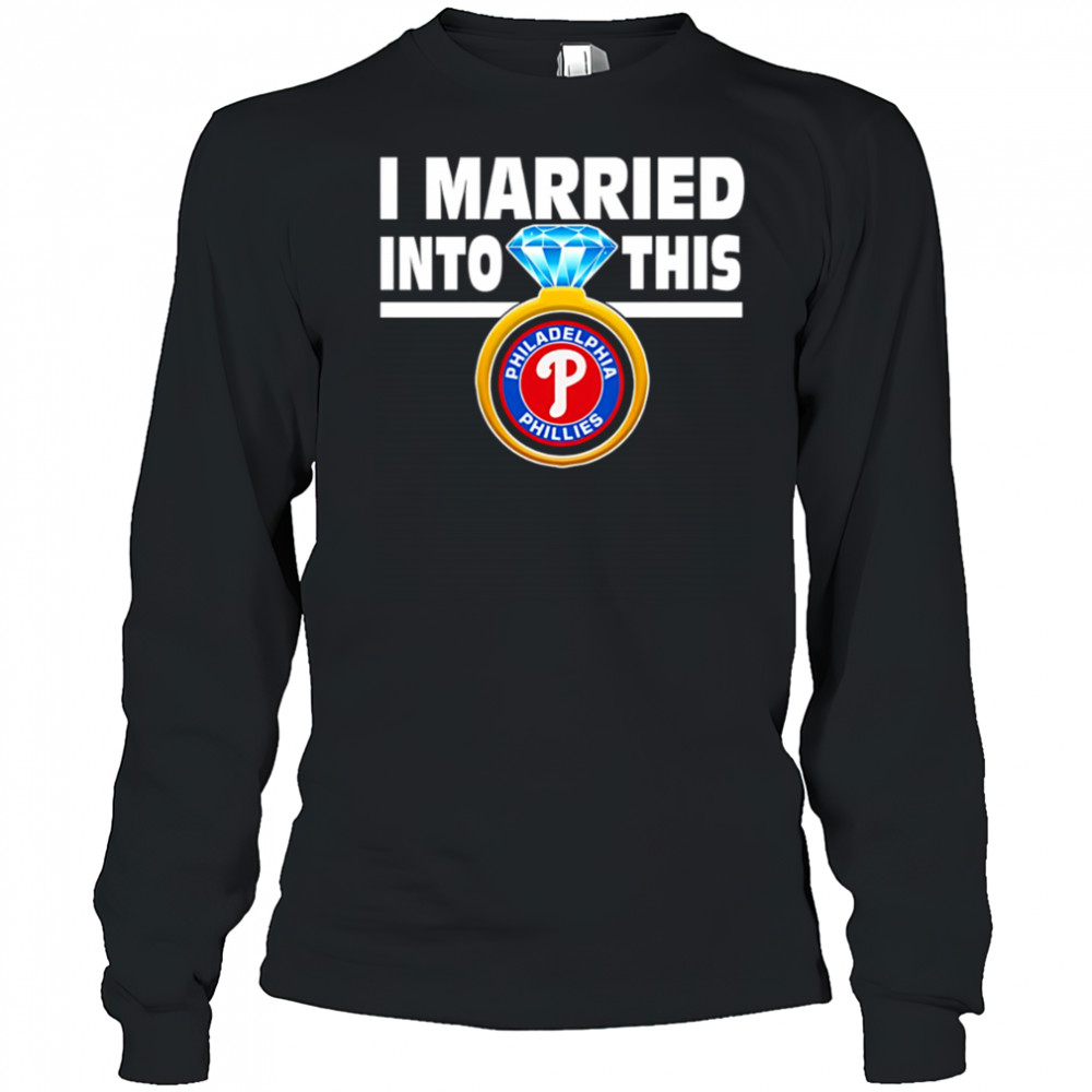 Philadelphia Phillies Baseball I Married Into This Team shirt Long Sleeved