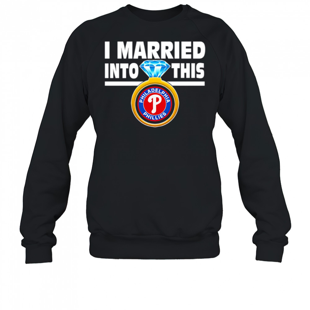 Philadelphia Phillies Baseball I Married Into This Team shirt Sweatshirt