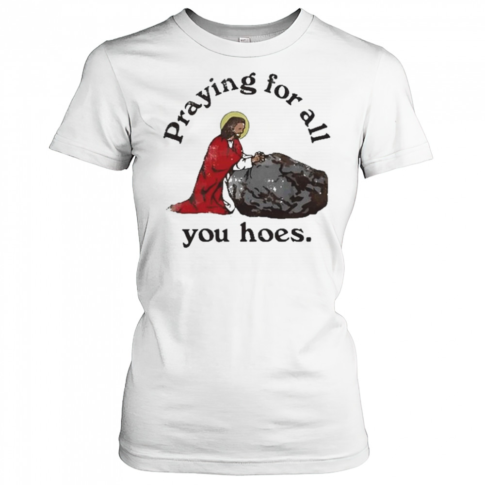 Praying For All You Hoes Jesus T-Shirt Women's T-shirt