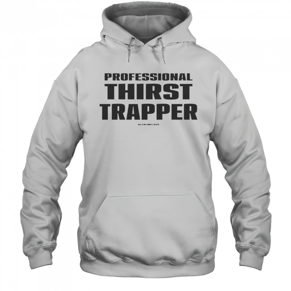 Professional Thirst Trapper T-Shirt Hoodie