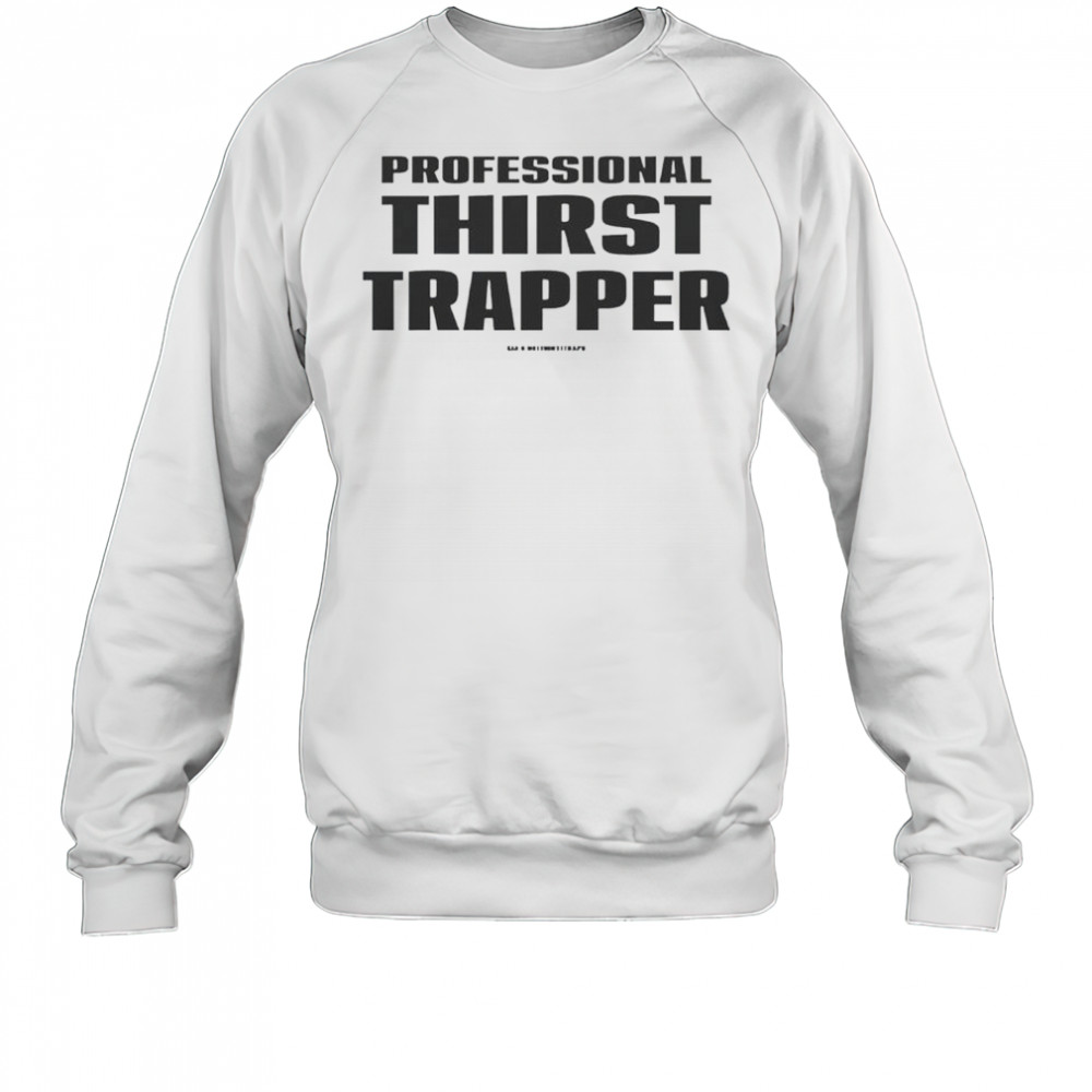 Professional Thirst Trapper T-Shirt Sweatshirt