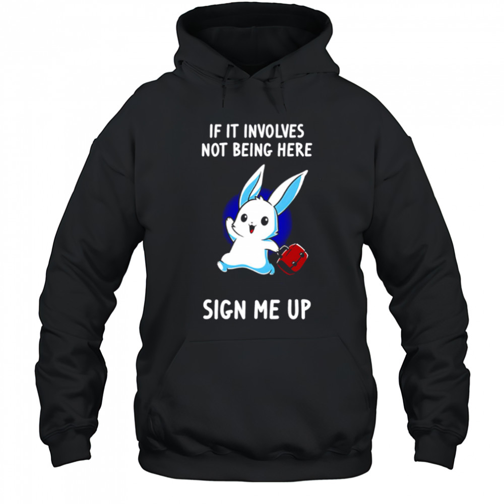 Rabbit if it involves not being here sign me up cute shirt Hoodie
