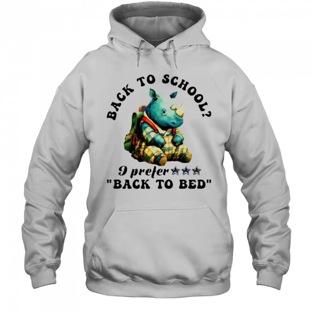 Rhino back to school I prefer back to bed cute shirt Hoodie
