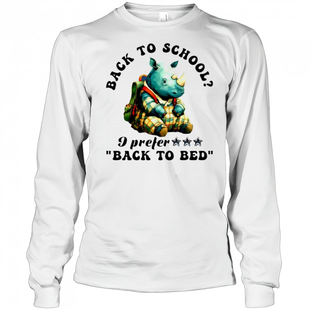 Rhino back to school I prefer back to bed cute shirt Long Sleeved