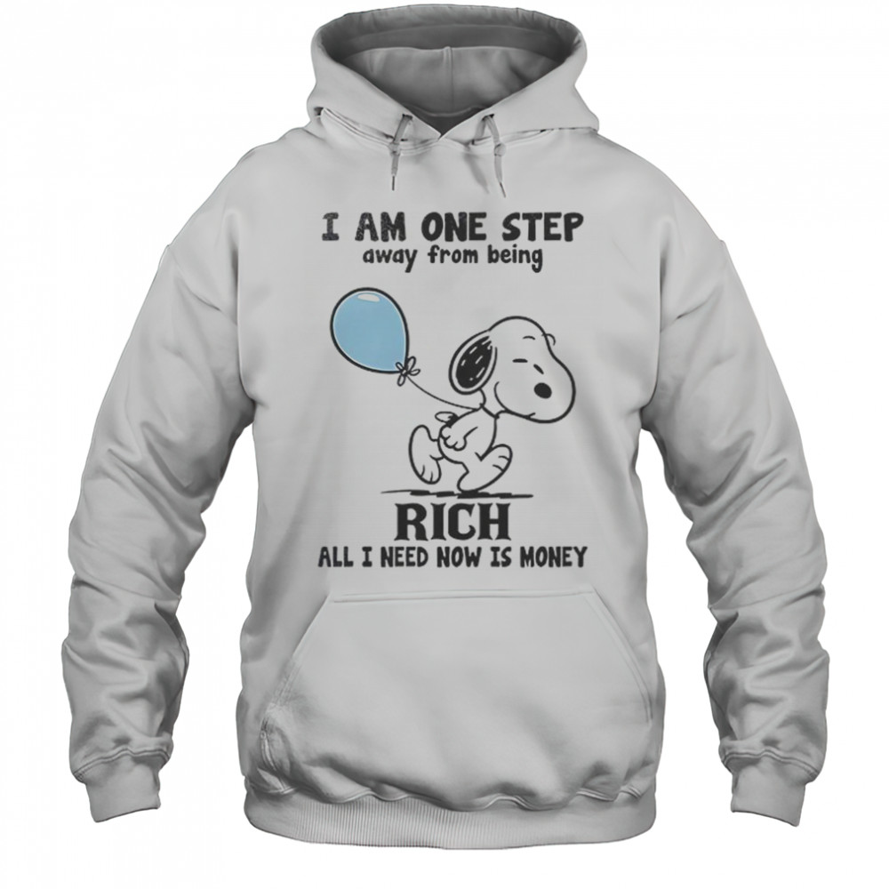 Snoopy I Am One Step Away From Being Rich All I Need Now Is Money T-Shirt Hoodie