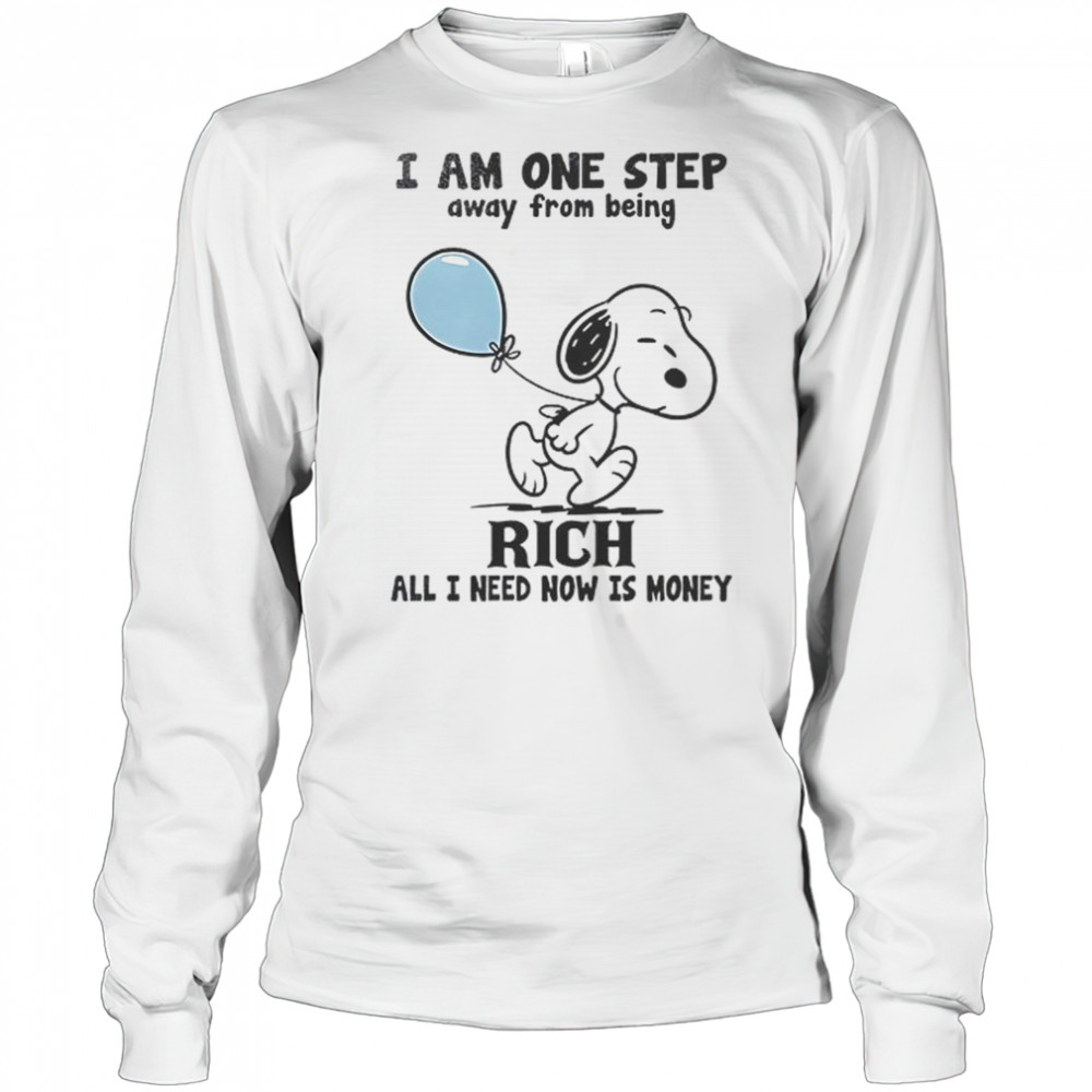 Snoopy I Am One Step Away From Being Rich All I Need Now Is Money T-Shirt Long Sleeved