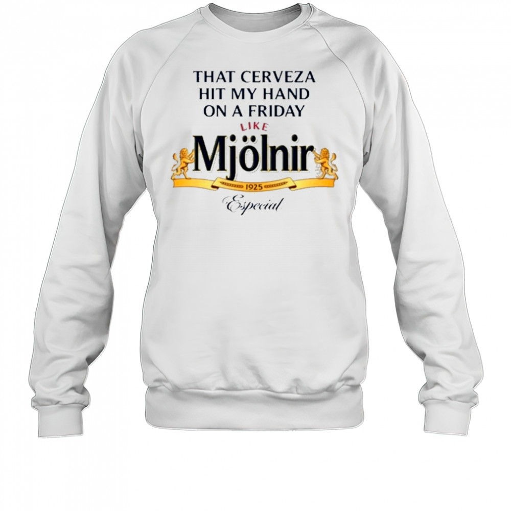 That Cerveza Hit My Hand On A Friday Like Mjolnir T-Shirt Sweatshirt