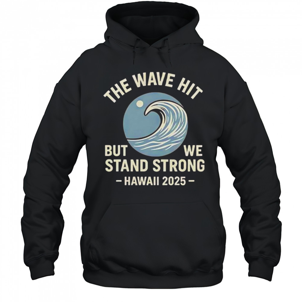 The Wave Hit But We Stand Strong Hawaii 2025 T-Shirt Hoodie