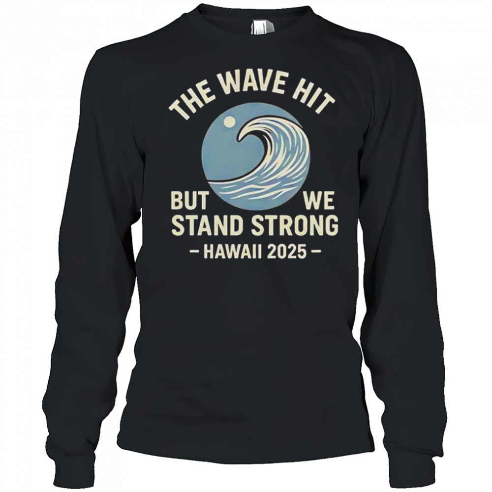 The Wave Hit But We Stand Strong Hawaii 2025 T-Shirt Long Sleeved