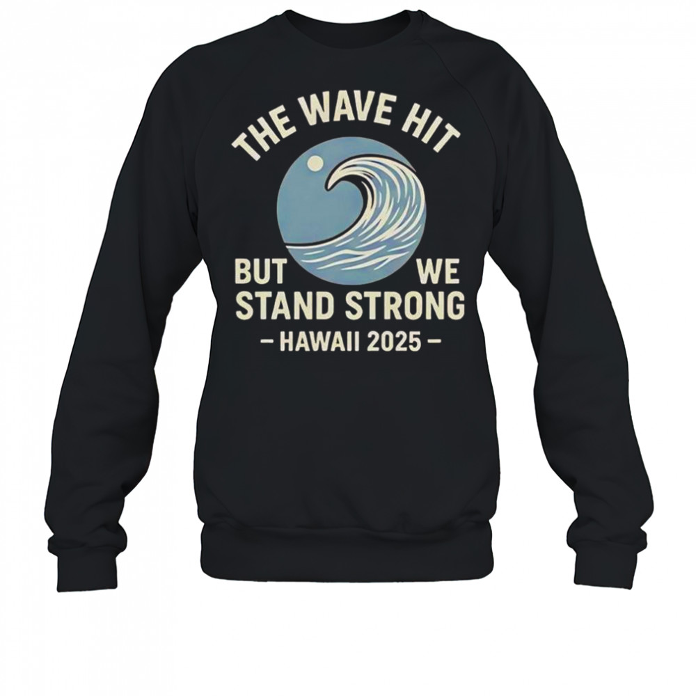 The Wave Hit But We Stand Strong Hawaii 2025 T-Shirt Sweatshirt