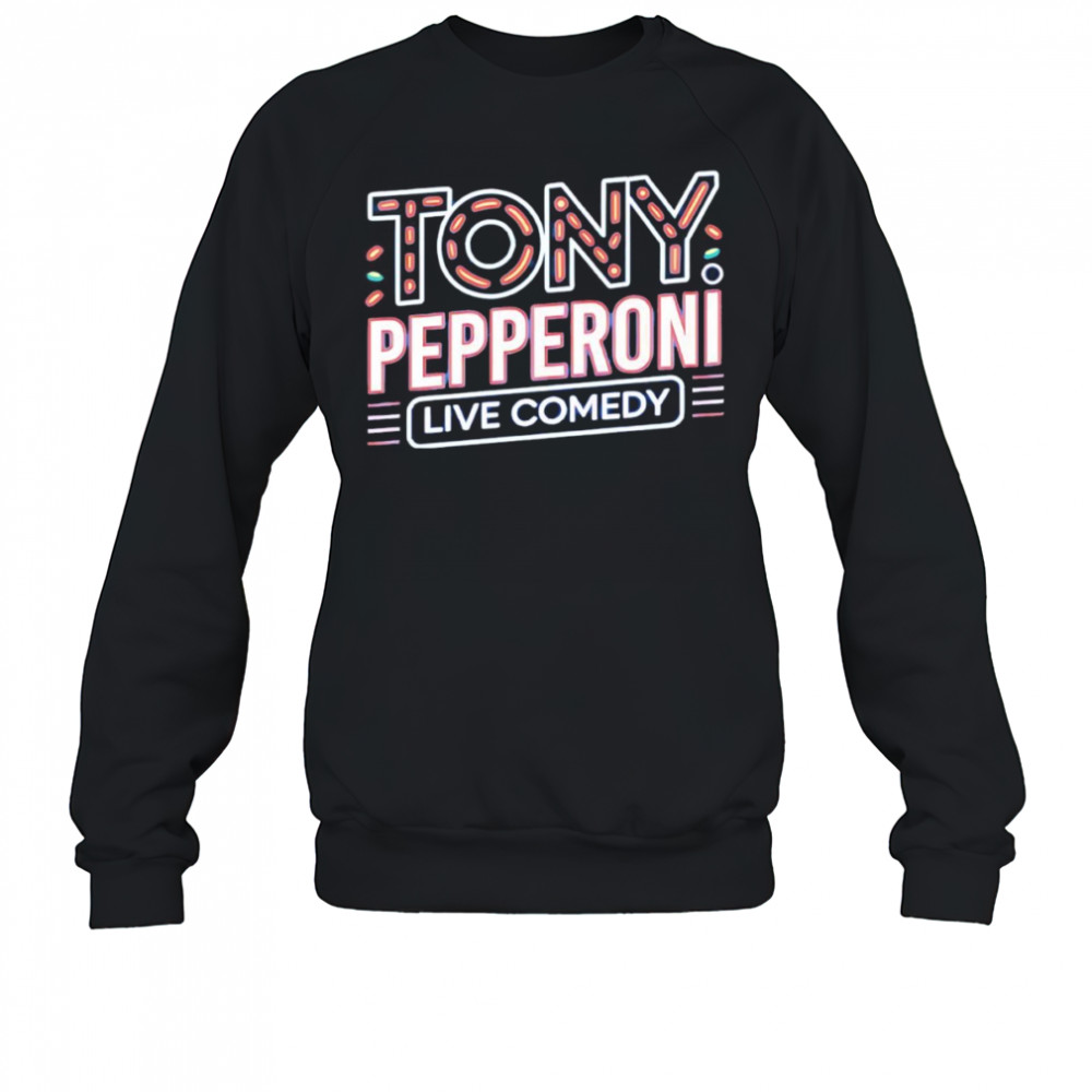 Tony Pepperoni live comedy shirt Sweatshirt