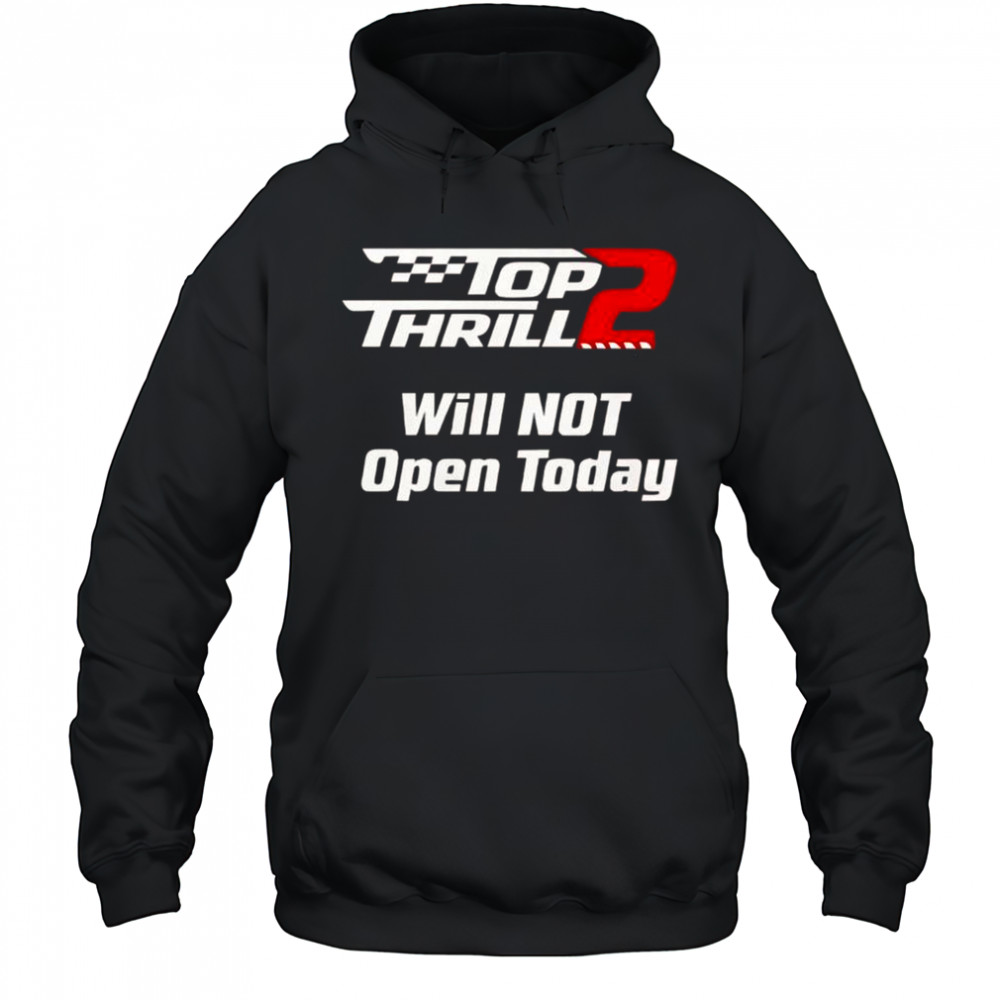 Top Thrill 2 Will Not Open Today T-Shirt Hoodie