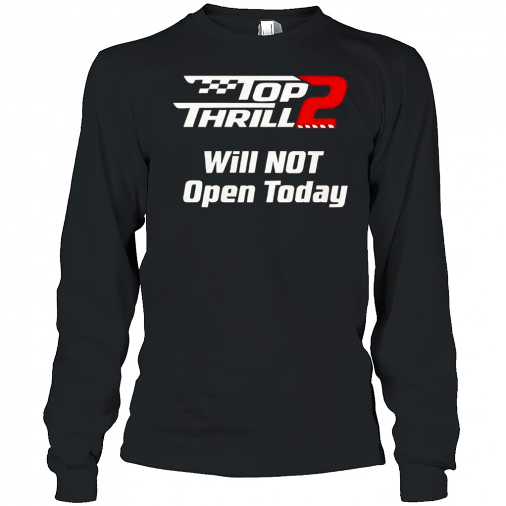 Top Thrill 2 Will Not Open Today T-Shirt Long Sleeved