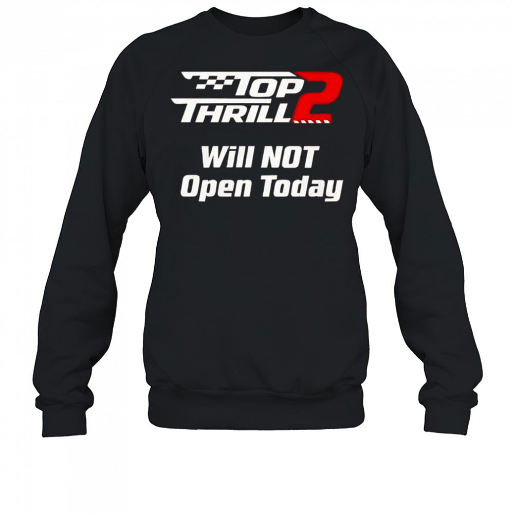 Top Thrill 2 Will Not Open Today T-Shirt Sweatshirt