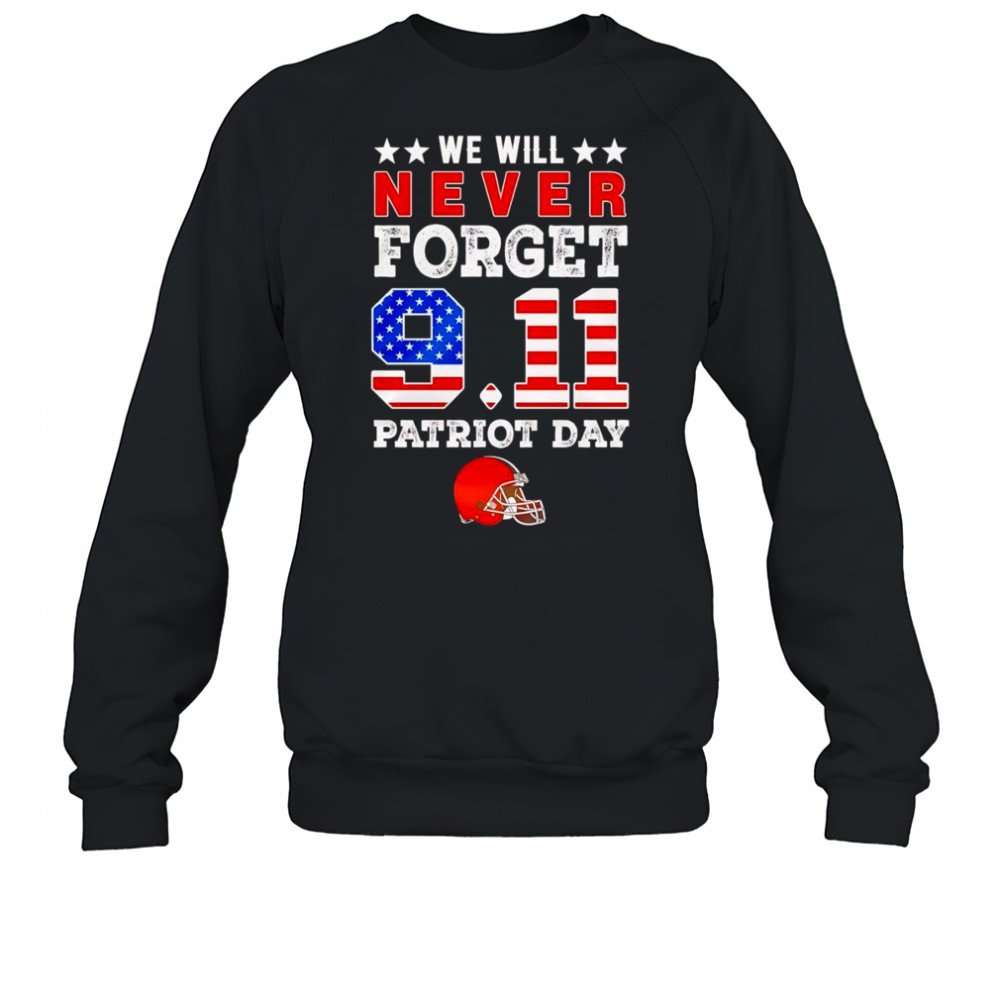 We will forget 9 11 Patriot Day Cleveland Browns shirt Sweatshirt