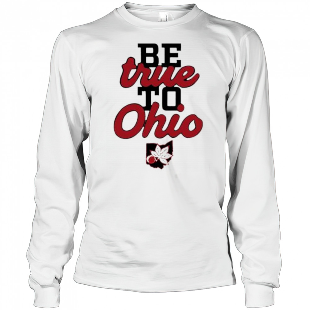 Be True to Ohio shirt Long Sleeved