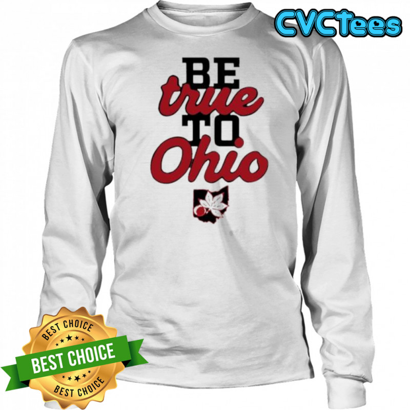 Be True to Ohio shirt Long Sleeved