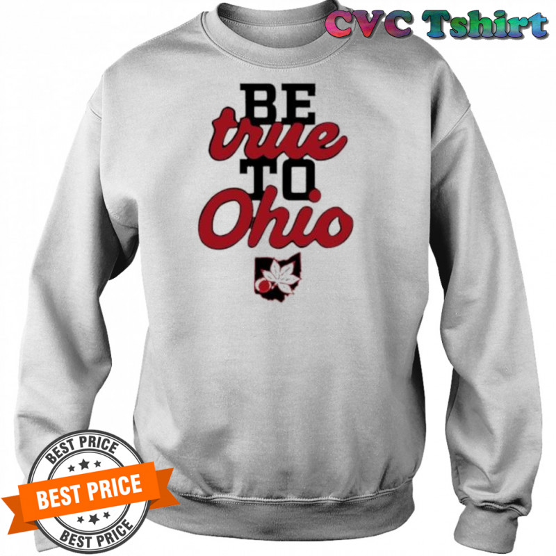 Be True to Ohio shirt Sweatshirt