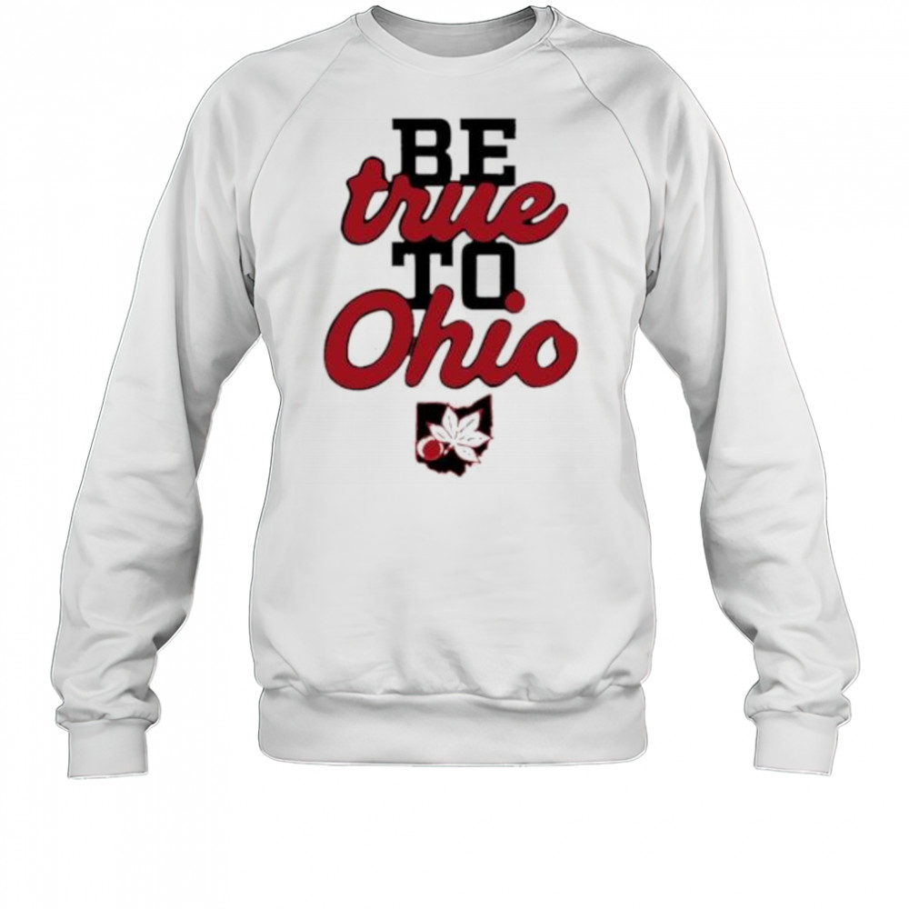 Be True to Ohio shirt Sweatshirt