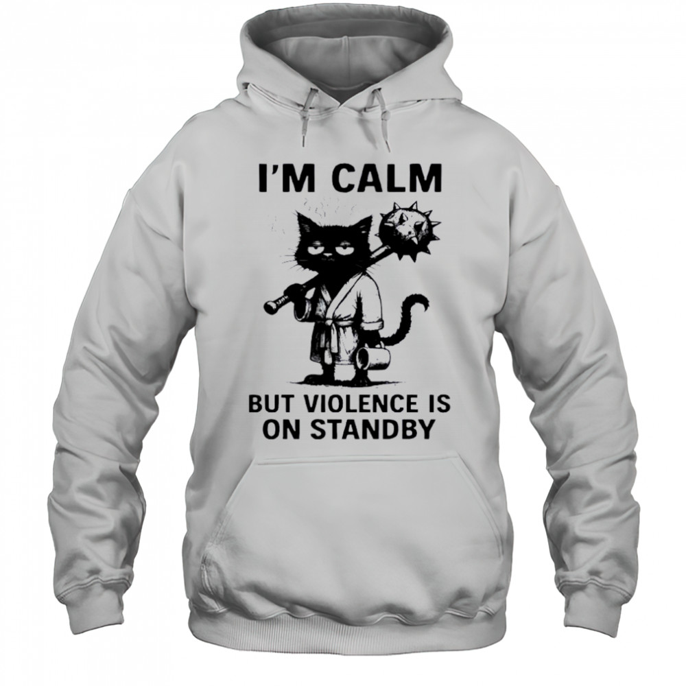 Cat I’m Calm Violence Is On Standby shirt Hoodie