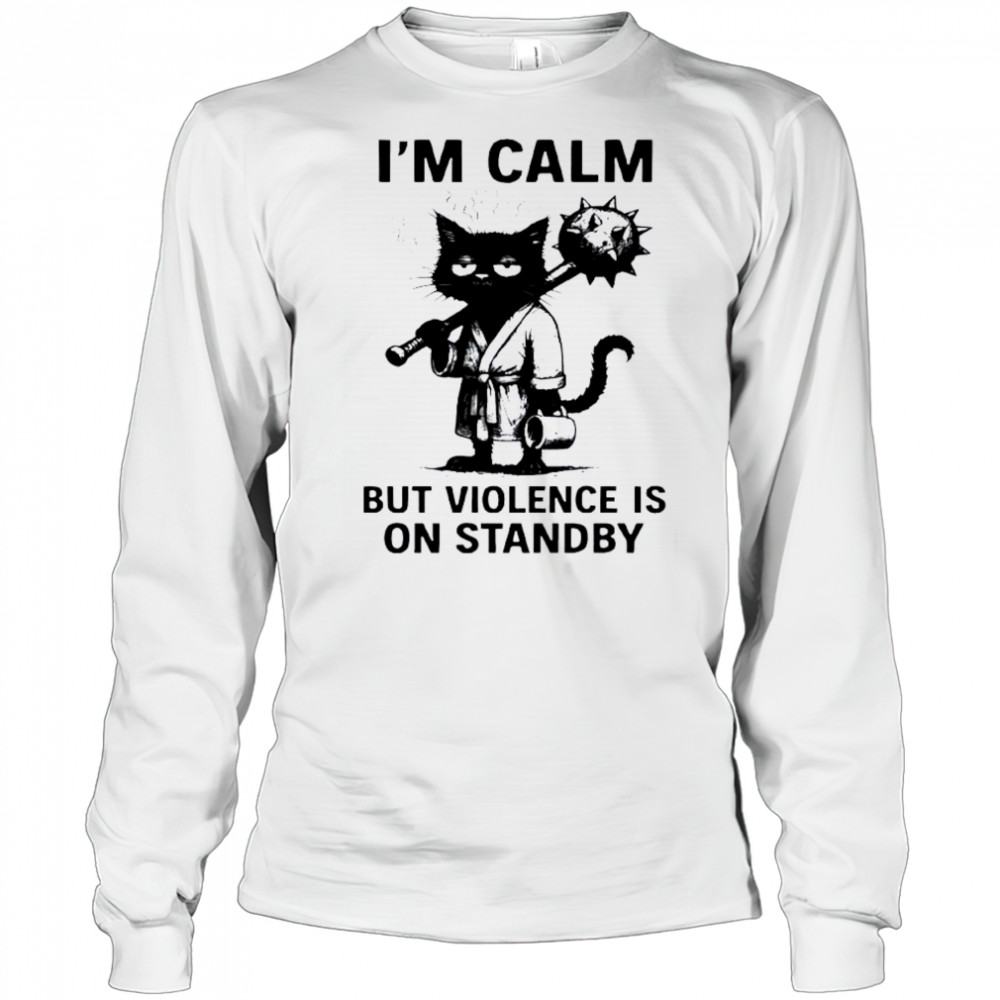 Cat I’m Calm Violence Is On Standby shirt Long Sleeved