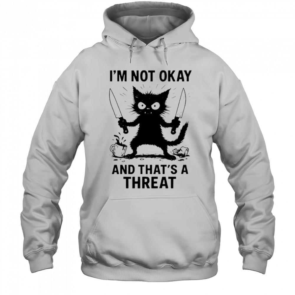 Cat I’m not okay and that’s a threat shirt Hoodie