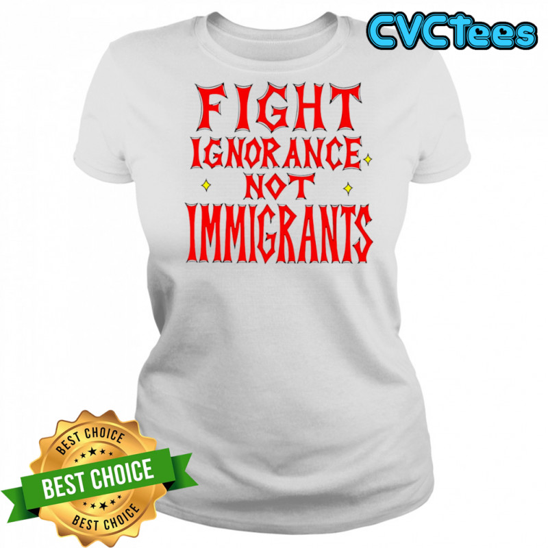 Fight ignorance not immigrants shirt Women's T-shirt