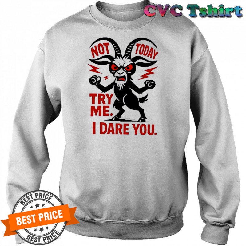 Goat Not Today Try Me I Dare You shirt Sweatshirt