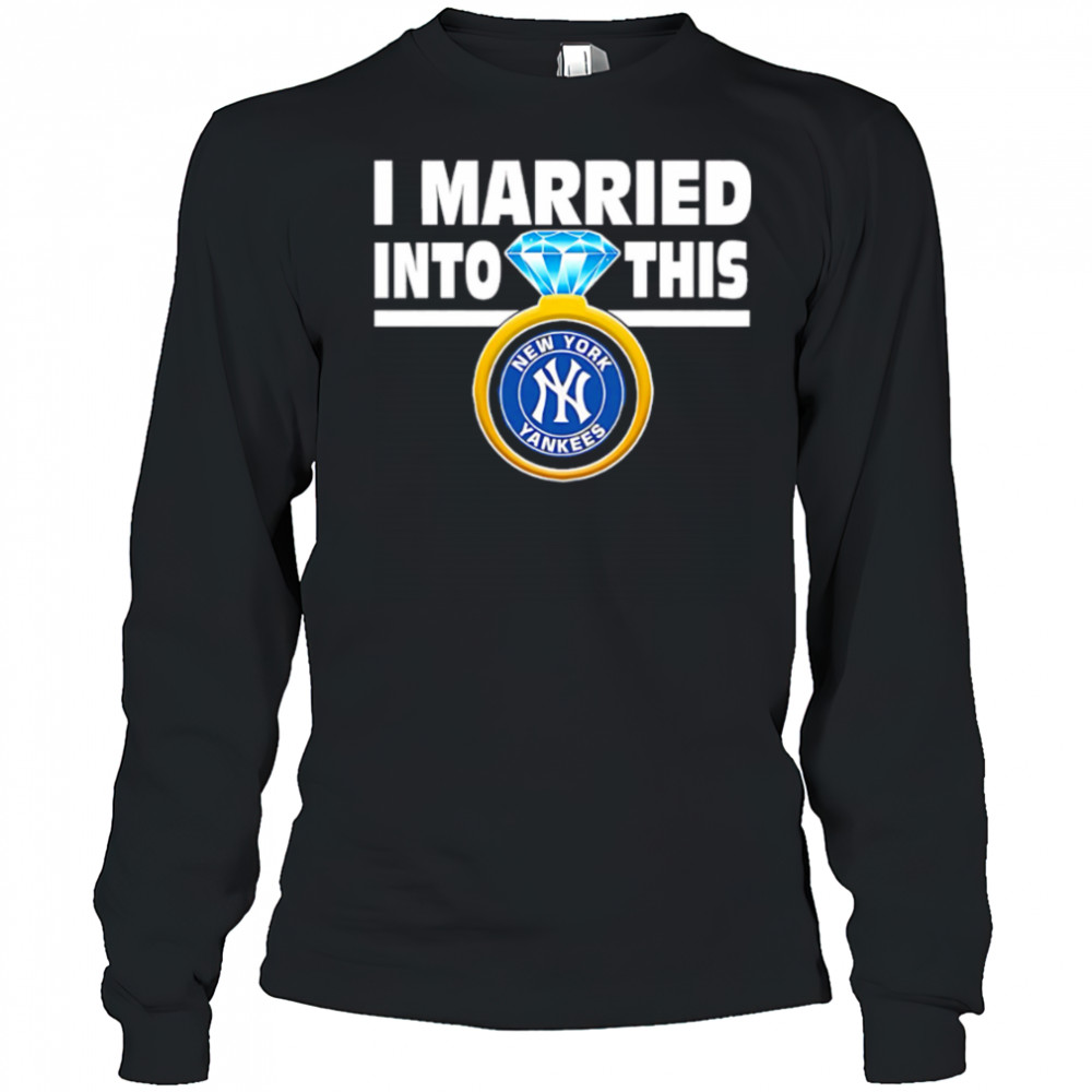 New York Yankees Baseball I Married Into This My Yankees shirt Long Sleeved