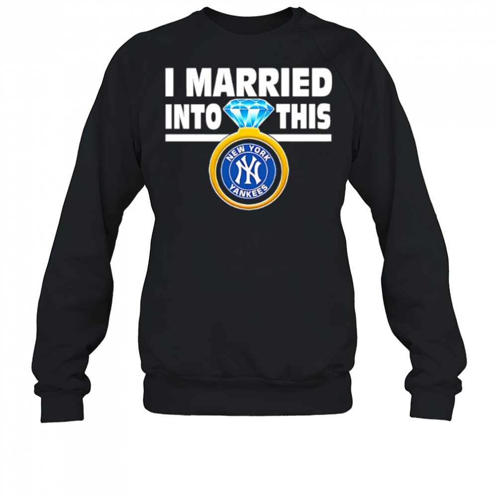 New York Yankees Baseball I Married Into This My Yankees shirt Sweatshirt