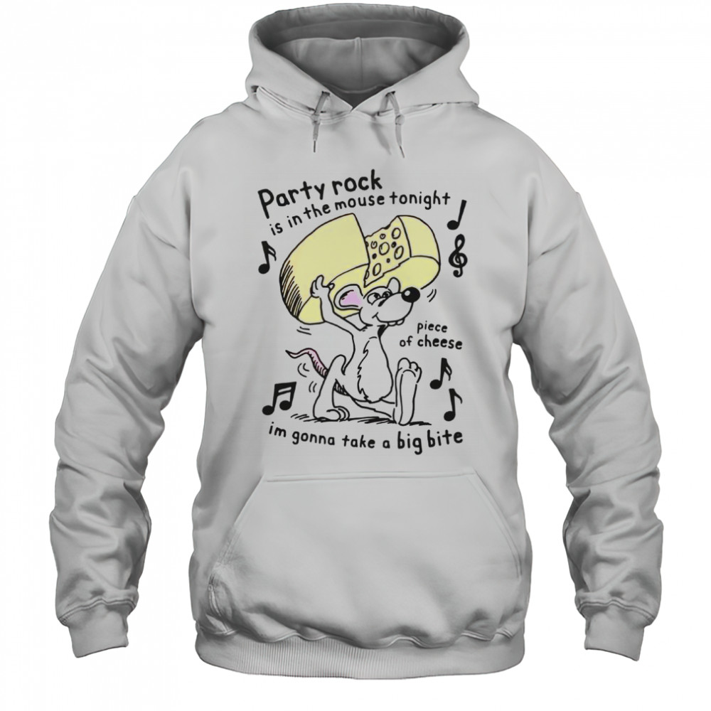 Party Rock Is In The Mouse Tonight Piece Of Cheese I’m Gonna Take A Big Bite T-Shirt Hoodie