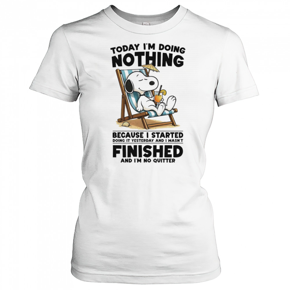 Snoopy today I’m doing nothing because I started doing it yesterday and I wasn’t finished and I’m not quitter shirt Women's T-shirt