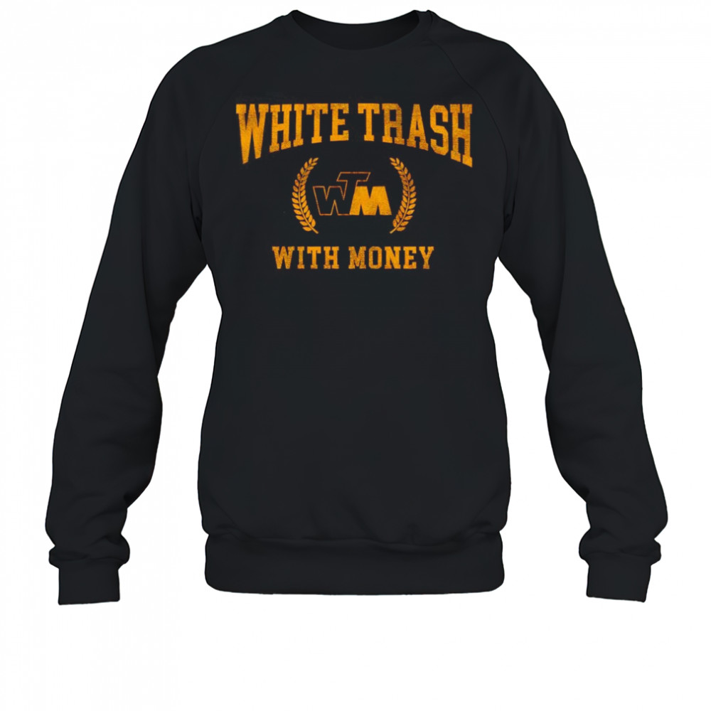 White trash with money shirt Sweatshirt