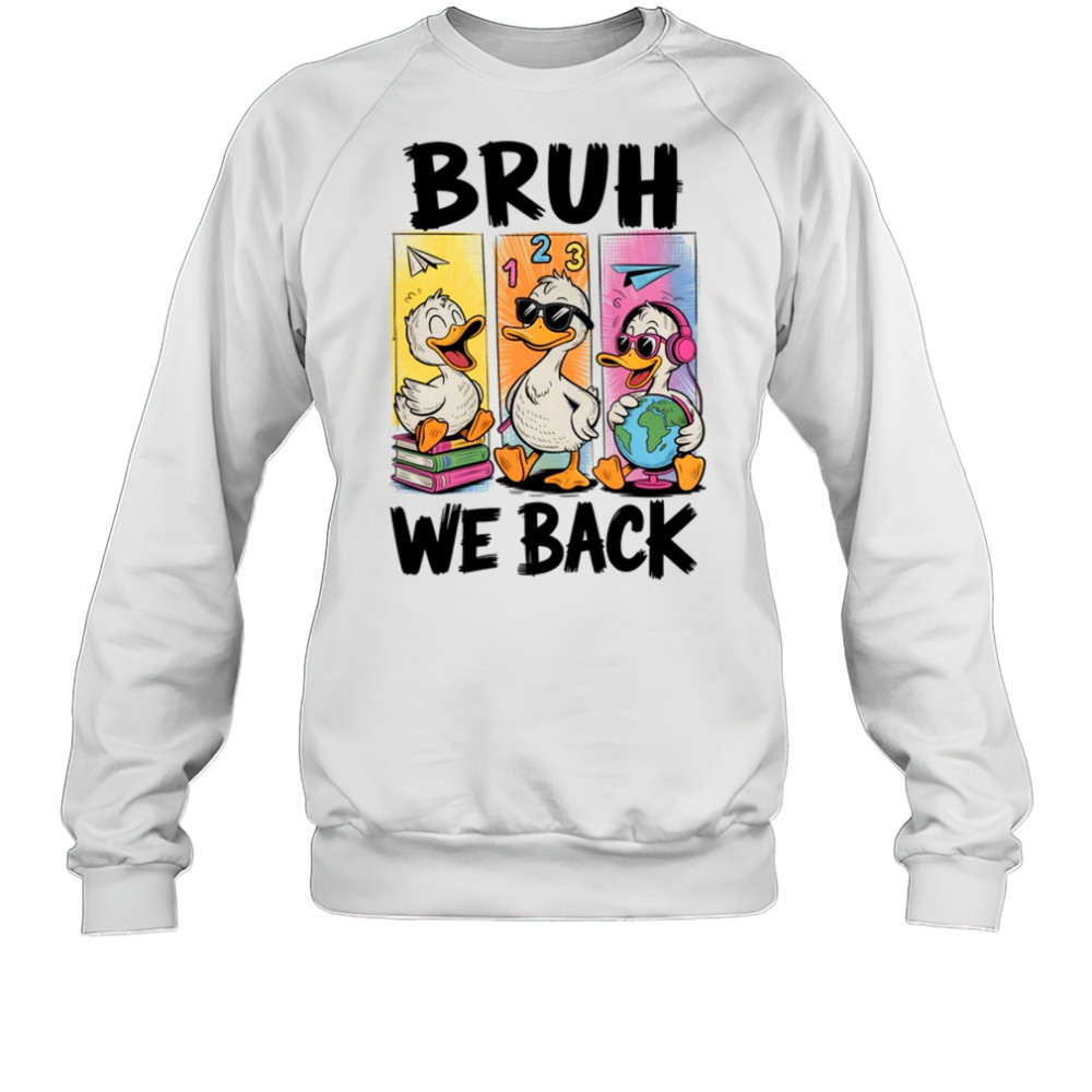 Bruh We Back Goose Back To School Retro Goose First Day shirt Sweatshirt