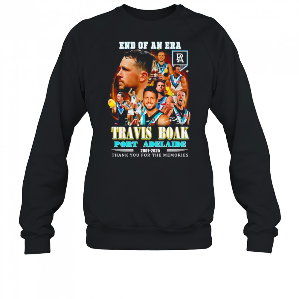 End of an era Travis Boak Port Adelaide 2007 2025 thank you for the memories shirt Sweatshirt