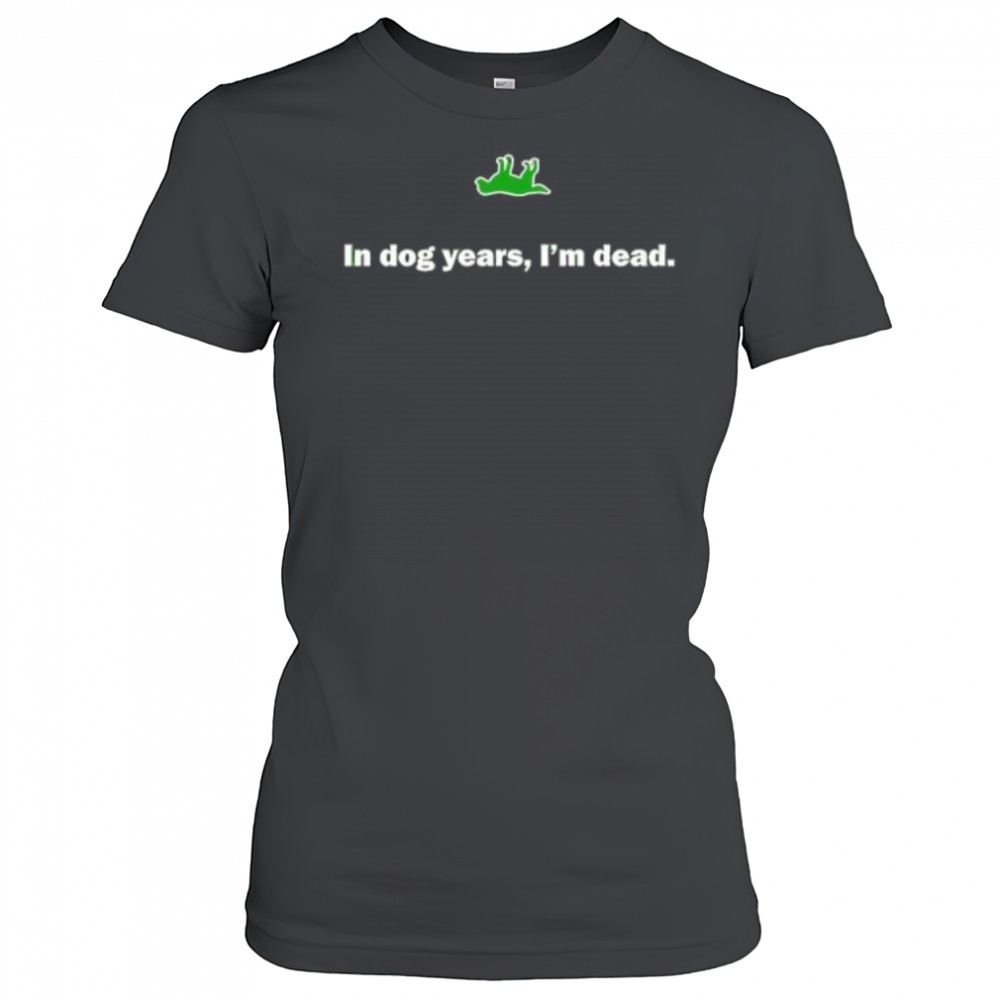In Dog Years I’m Dead shirt Women's T-shirt